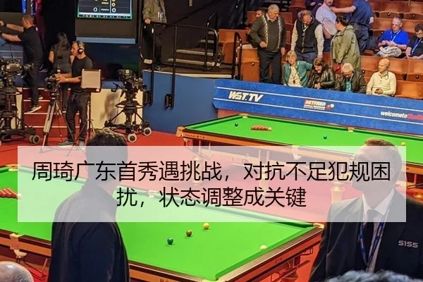 周琦广东首秀遇挑战，对抗不足犯规困扰，状态调整成关键